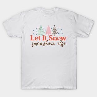 Let It Snow Somewhere Else T-Shirt